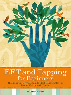 Eft and tapping for beginners  : The essential eft manual to start relieving stress, losing weight, and healing. Rockridge Press . 