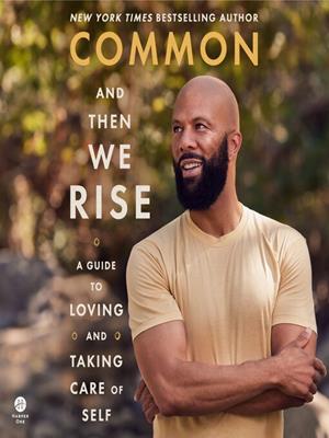 And then we rise  : A guide to loving and taking care of self. Common. 