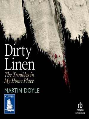 Dirty linen  : The troubles in my home place. Martin Doyle. 
