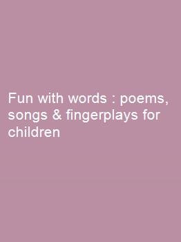 Fun with words : poems, songs & fingerplays for children