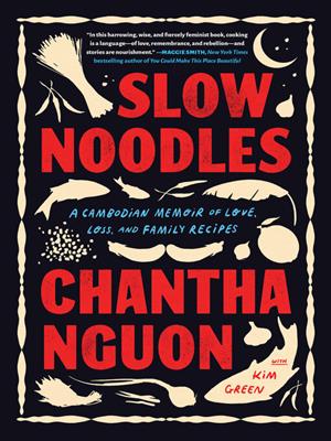 Slow noodles  : A cambodian memoir of love, loss, and family recipes. Chantha Nguon. 