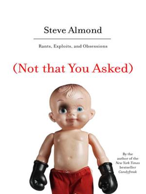 (not that you asked)  : Rants, Exploits, and Obsessions. Steve Almond. 