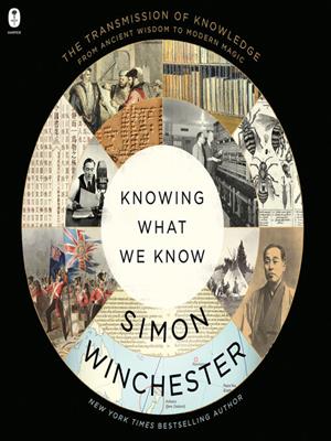 Knowing what we know  : The transmission of knowledge: from ancient wisdom to modern magic. Simon Winchester. 