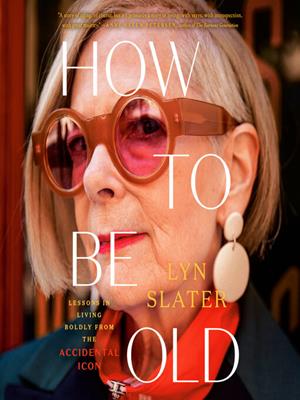 How to be old  : Lessons in living boldly from the accidental icon. Lyn Slater. 