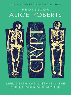 Crypt  : Life, death and disease in the middle ages and beyond. Alice Roberts. 
