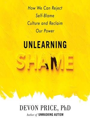 Unlearning shame  : How we can reject self-blame culture and reclaim our power. Devon Price. 