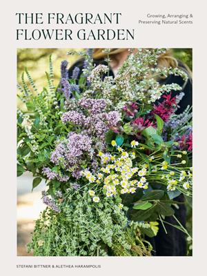 The fragrant flower garden  : Growing, arranging & preserving natural scents. Stefani Bittner. 