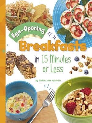 Eye-opening breakfasts in 15 minutes or less . Tamara JM Peterson. 