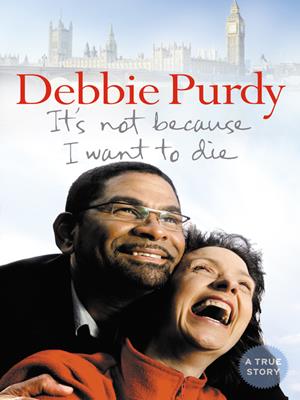 It's not because i want to die [electronic resource]. Debbie Purdy. 