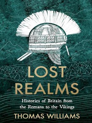 Lost realms : Histories of britain from the romans to the vikings. Thomas Williams. 