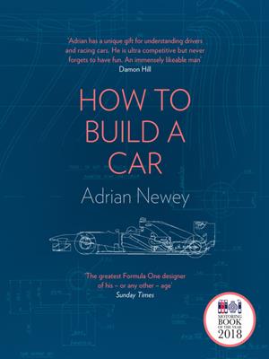 How to build a car : The autobiography of the world's greatest formula 1 designer. Adrian Newey. 