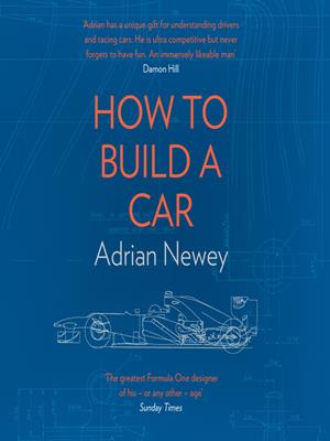 How to build a car : The autobiography of the world's greatest formula 1 designer. Adrian Newey. 