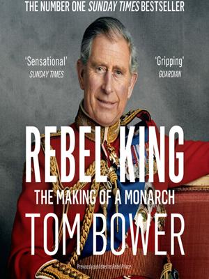 Rebel king [electronic resource] : The making of a monarch. Tom Bower. 