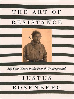The art of resistance [electronic resource] : My four years in the french underground. Justus Rosenberg. 