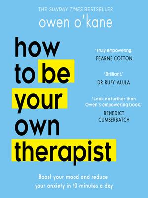 How to be your own therapist [electronic resource] : Boost your mood and reduce your anxiety in 10 minutes a day. Owen O'Kane. 
