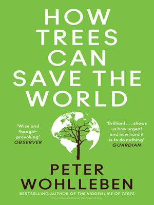 How trees can save the world [electronic resource]. Peter Wohlleben. 