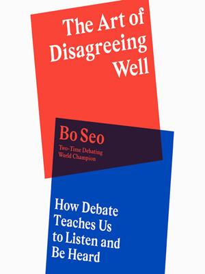 The art of disagreeing well [electronic resource] : How debate teaches us to listen and be heard. Bo Seo. 
