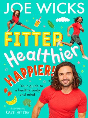 Fitter, healthier, happier! [electronic resource] : Your guide to a healthy body and mind. Joe Wicks. 