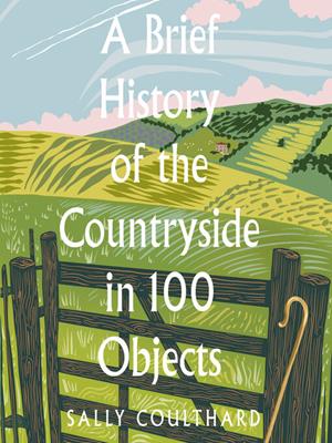 A brief history of the countryside in 100 objects [electronic resource]. Sally Coulthard. 