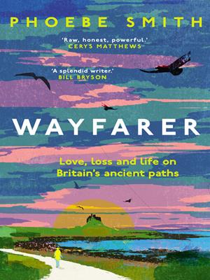 Wayfarer [electronic resource] : Love, loss and life on britain's ancient paths. Phoebe Smith. 