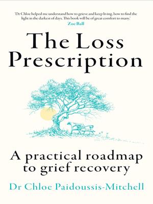 The loss prescription [electronic resource] : A practical roadmap to grief recovery. Dr Chloe Paidoussis-Mitchell. 