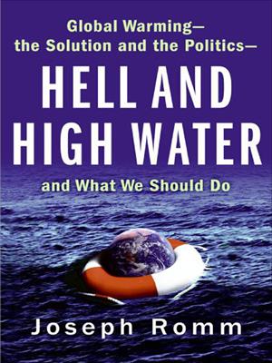 Hell and high water [electronic resource] : Global warming—the solution and the politics—and what we should do. Joseph Romm. 