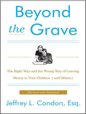 Beyond the grave [electronic resource] : The right way and the wrong way of leaving money to your children (and others). Jeffery L Condon. 