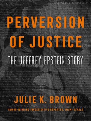 Perversion of justice [electronic resource] : The jeffrey epstein story. Julie K Brown. 