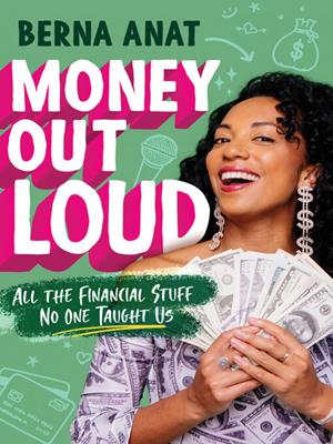 Money out loud [electronic resource] : All the financial stuff no one taught us. Berna Anat. 