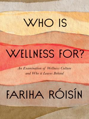 Who is wellness for? [electronic resource] : An examination of wellness culture and who it leaves behind. Fariha Roisin. 