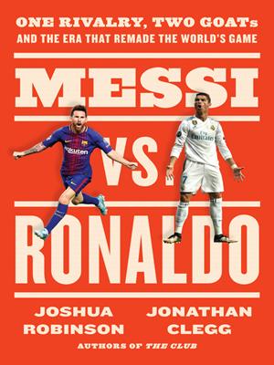 Messi vs. ronaldo [electronic resource] : One rivalry, two goats, and the era that remade the world's game. Jonathan Clegg. 
