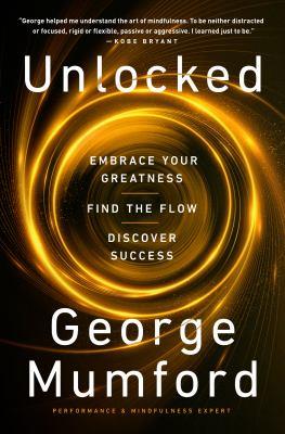 Unlocked [electronic resource] : Embrace your greatness, find the flow, discover success. George Mumford. 