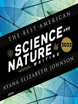 The best american science and nature writing 2022 [electronic resource]. Ayana Elizabeth Johnson. 