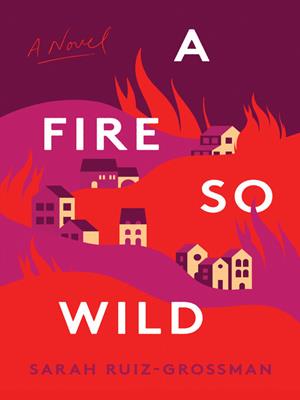 A fire so wild [electronic resource] : A novel. Sarah Ruiz-Grossman. 