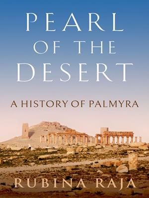 Pearl of the desert [electronic resource] : A history of palmyra. Rubina Raja. 