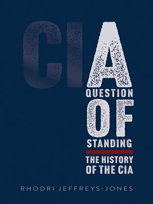 A question of standing [electronic resource] : The history of the cia. Rhodri Jeffreys-Jones. 