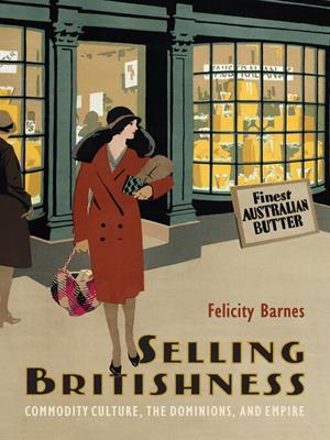 Selling britishness [electronic resource] : Commodity culture, the dominions, and empire. Felicity Barnes. 
