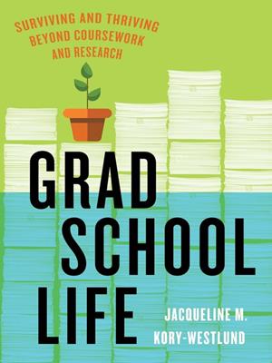 Grad school life [electronic resource] : Surviving and thriving beyond coursework and research. Jacqueline M Kory-Westlund. 