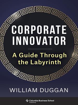 Corporate innovator [electronic resource] : A guide through the labyrinth. William Duggan. 