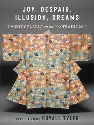 Joy, despair, illusion, dreams [electronic resource] : Twenty plays from the nō tradition. Royall Tyler. 