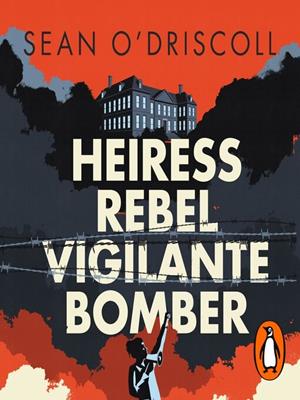 Heiress, rebel, vigilante, bomber [electronic resource] : The extraordinary life of rose dugdale. Sean O'Driscoll. 