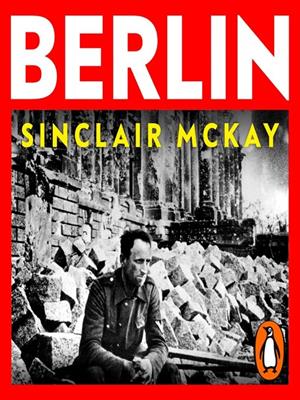 Berlin [electronic resource] : Life and loss in the city that shaped the century. Sinclair McKay. 