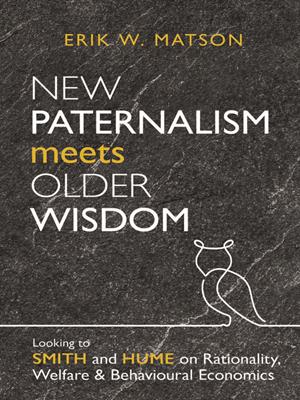 New paternalism meets older wisdom [electronic resource] : Looking to smith and hume on rationality, welfare and behavioural economics: looking to smith and hume on rationality, welfare and behavioural economics. Erik W Matson. 
