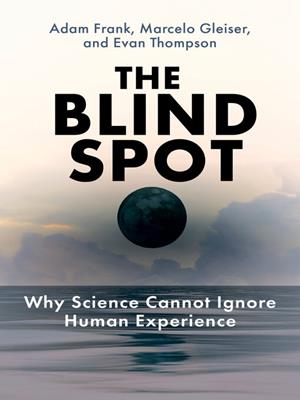 The blind spot [electronic resource] : Why science cannot ignore human experience. Adam Frank. 