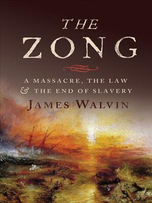 The zong [electronic resource] : A massacre, the law & the end of slavery. James Walvin. 
