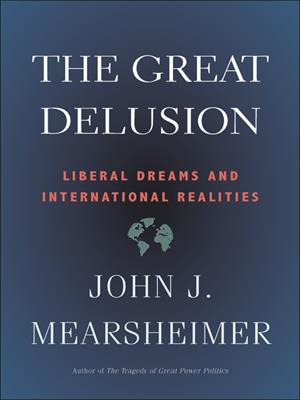 The great delusion [electronic resource] : Liberal dreams and international realities. John J Mearsheimer. 