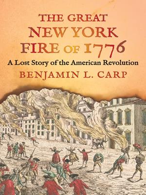 The great new york fire of 1776 [electronic resource] : A lost story of the american revolution. Benjamin L Carp. 