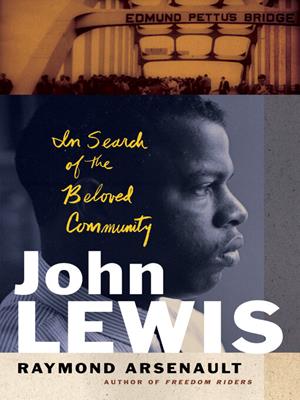 John lewis [electronic resource] : In search of the beloved community. Raymond Arsenault. 
