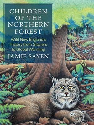 Children of the northern forest [electronic resource] : Wild new england's history from glaciers to global warming. Jamie Sayen. 