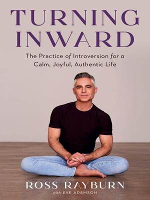Turning inward [electronic resource] : The practice of introversion for a calm, joyful, authentic life. Ross Rayburn. 